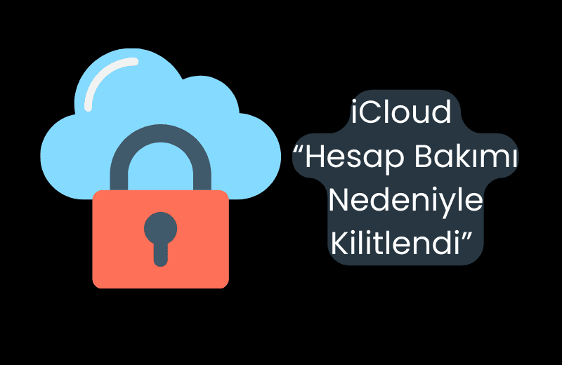 iCloud “Hesap Bakımı Nedeniyle Kilitlendi”