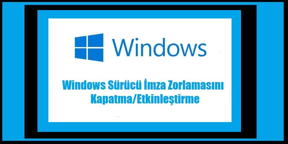 Windows Sürücü İmza Zorlaması Kapatma/Etkinleştirme