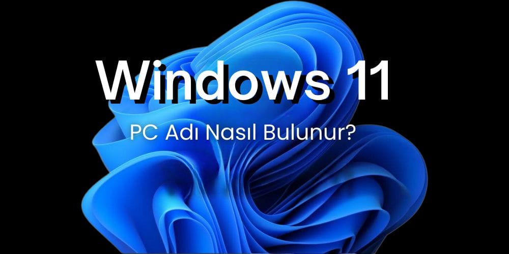 Windows 11 Bilgisayar Adı Nasıl Bulunur?