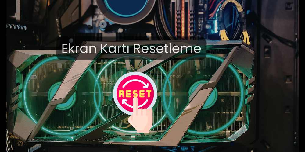 Ekran Kartı Resetleme