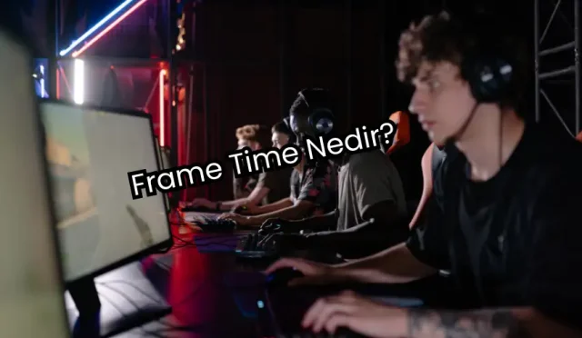Frame Time Nedir