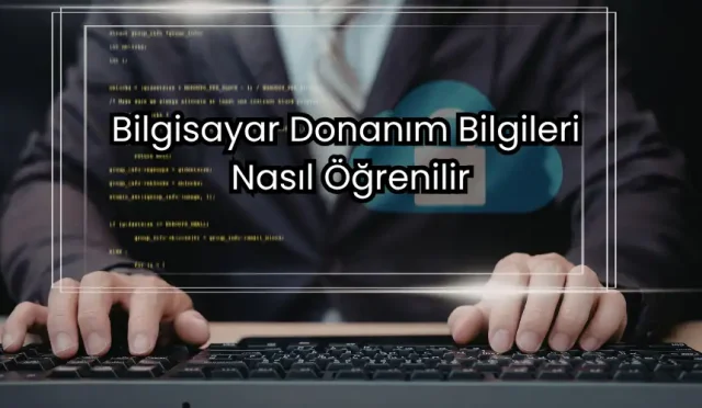 Bilgisayar Donanım Bilgileri Nasıl Öğrenilir
