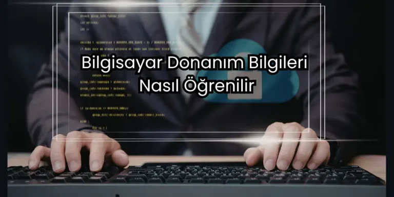 Bilgisayar Donanım Bilgileri Nasıl Öğrenilir? Sistem Özelliklerine Bakma ve Yükseltme Rehberi