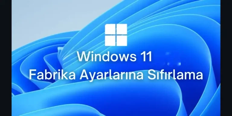 Windows 11 Fabrika Ayarlarına Sıfırlama: Adım Adım Rehber