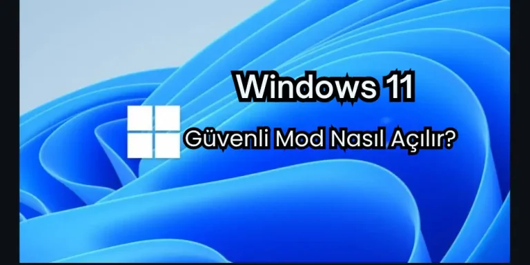 Windows 11 Güvenli Mod Nasıl Açılır?