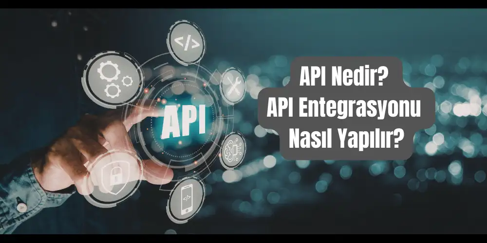 API Entegrasyonu Nasıl Yapılır?